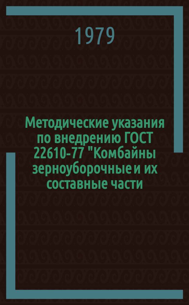 Методические указания по внедрению ГОСТ 22610-77 "Комбайны зерноуборочные и их составные части, сдаваемые в капитальный ремонт и выпускаемые из капитального ркмонта. Общие технические требования" на предприятиях Госкомсельхозтехники РСФСР