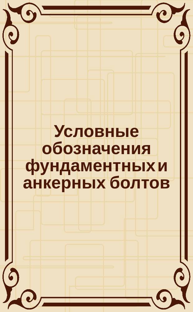 Условные обозначения фундаментных и анкерных болтов