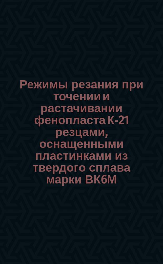 Режимы резания при точении и растачивании фенопласта К-21 резцами, оснащенными пластинками из твердого сплава марки ВК6М