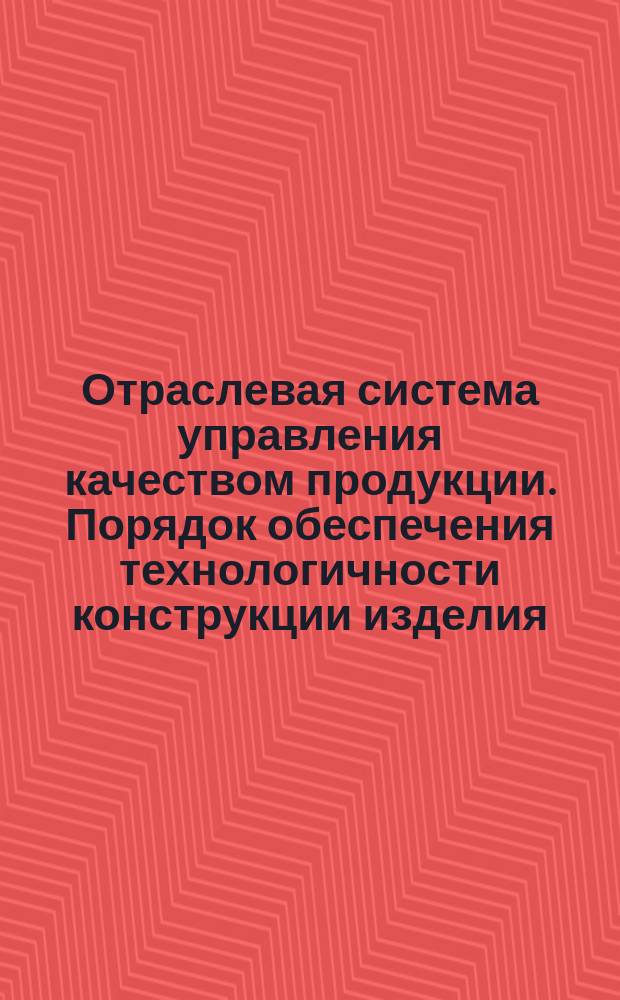 Отраслевая система управления качеством продукции. Порядок обеспечения технологичности конструкции изделия
