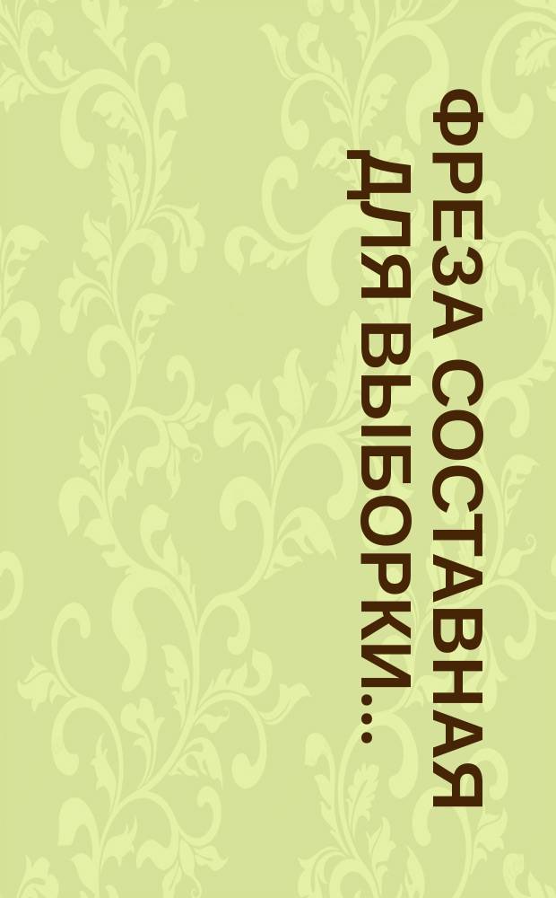 Фреза составная для выборки ...