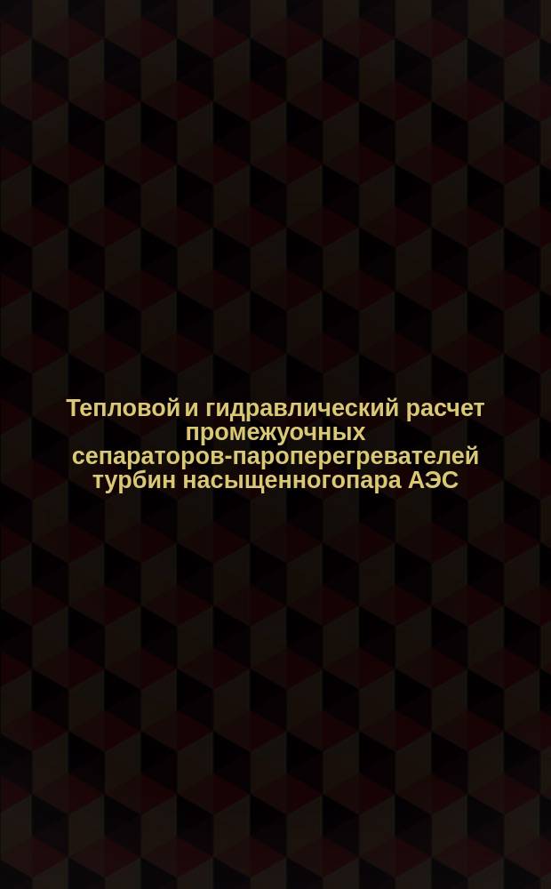 Тепловой и гидравлический расчет промежуочных сепараторов-пароперегревателей турбин насыщенногопара АЭС