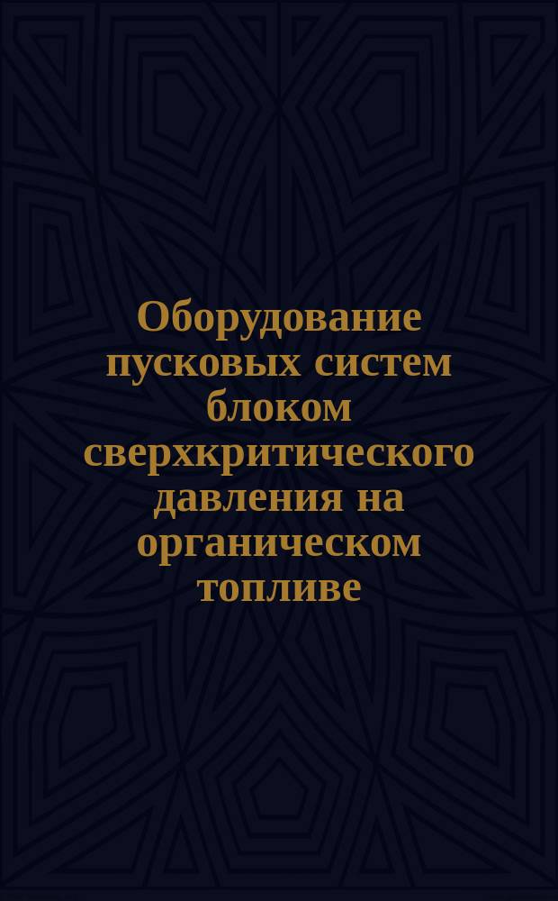 Оборудование пусковых систем блоком сверхкритического давления на органическом топливе. Общие техн. условия