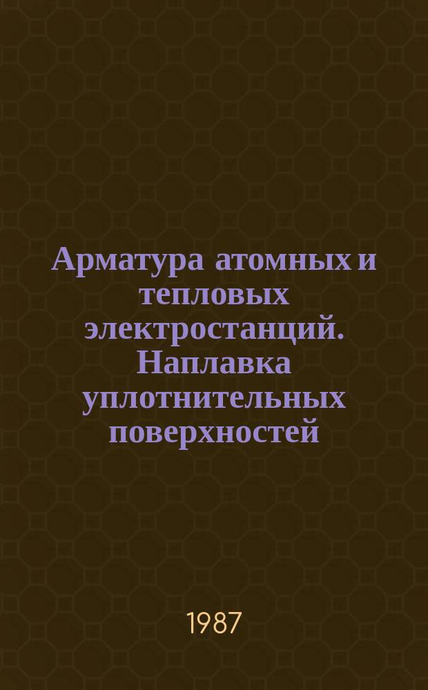 Арматура атомных и тепловых электростанций. Наплавка уплотнительных поверхностей: Техн. требования