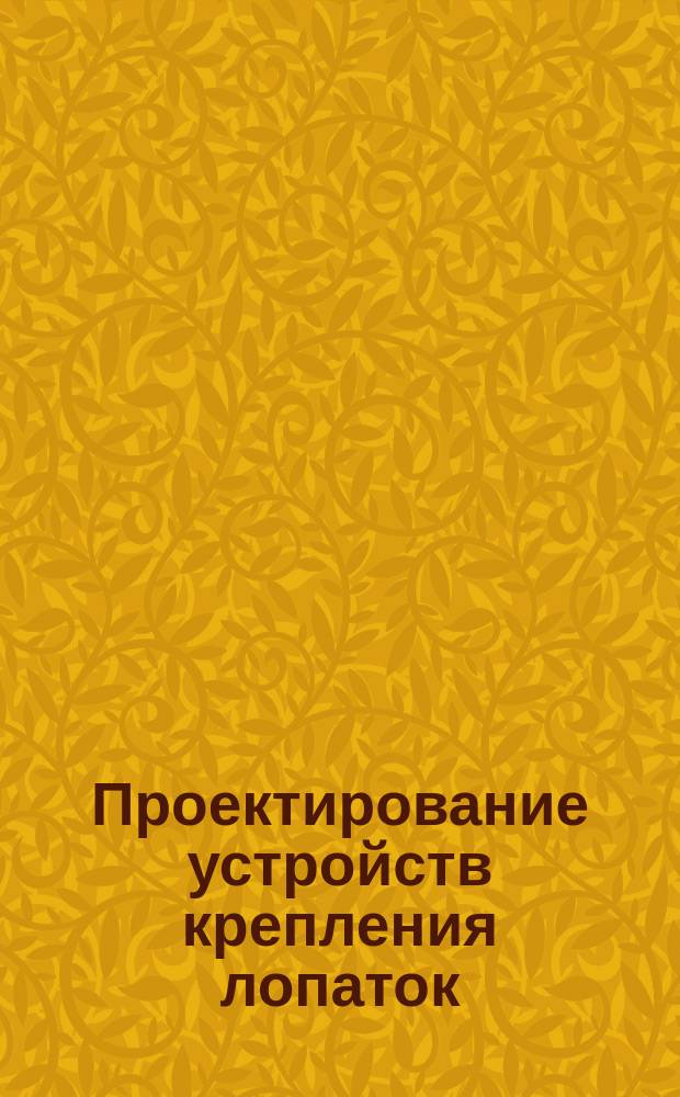 Проектирование устройств крепления лопаток