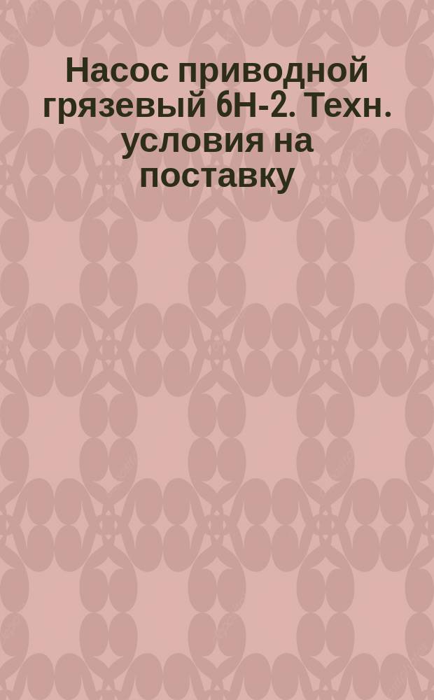 Насос приводной грязевый 6Н-2. Техн. условия на поставку