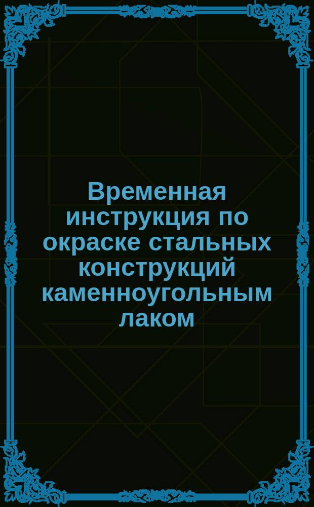 Временная инструкция по окраске стальных конструкций каменноугольным лаком (Кузбасслак)