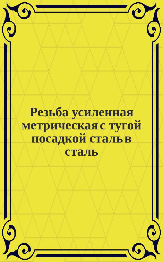 Резьба усиленная метрическая с тугой посадкой сталь в сталь