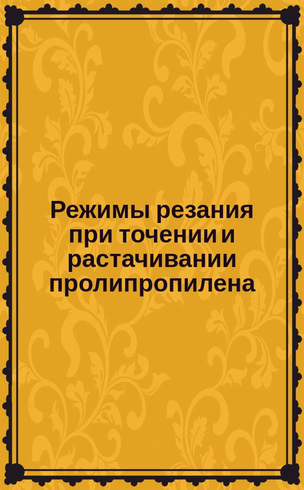 Режимы резания при точении и растачивании пролипропилена (нестабилизированного) резцами, оснащенными пластинками из твердого сплава марки ВК6М, без охлаждения