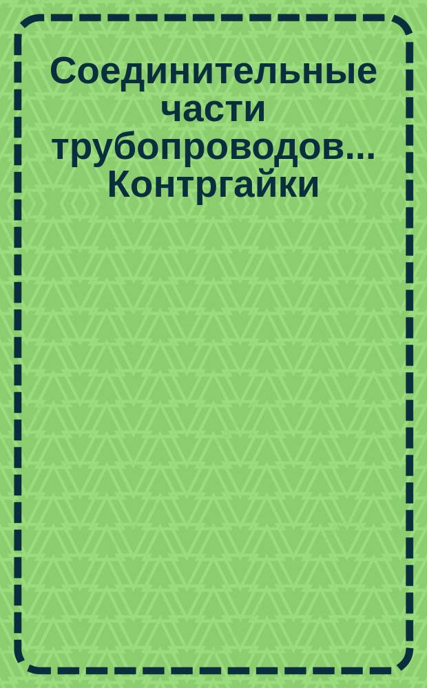 Соединительные части трубопроводов ... Контргайки