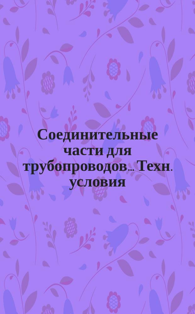 Соединительные части для трубопроводов ... Техн. условия