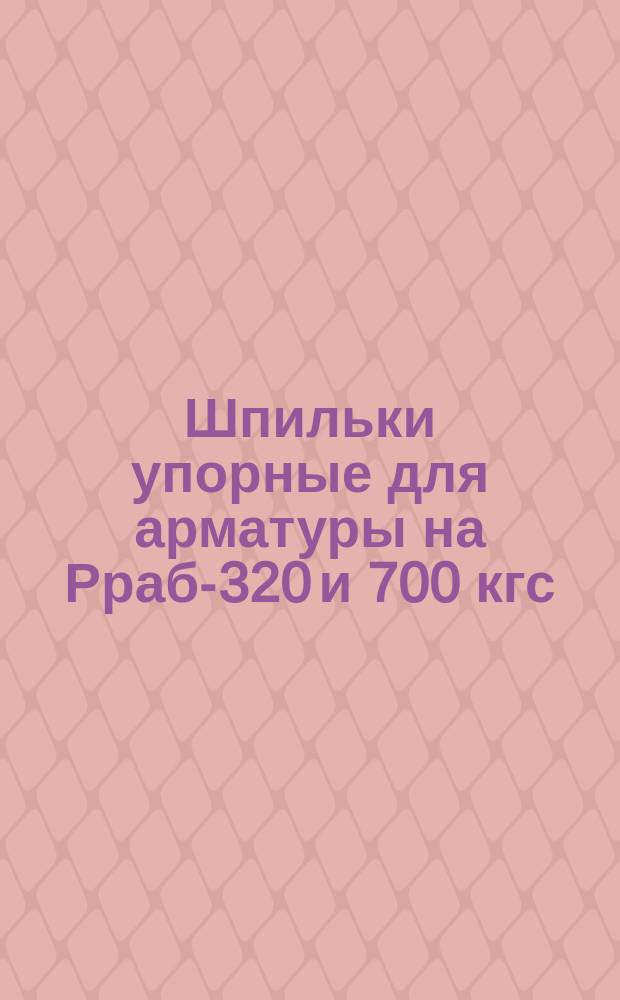 Шпильки упорные для арматуры на Рраб-320 и 700 кгс/см¤