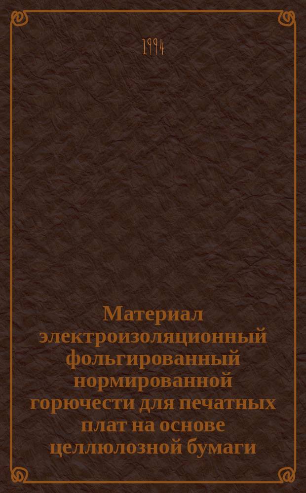 Материал электроизоляционный фольгированный нормированной горючести для печатных плат на основе целлюлозной бумаги, пропитанной эпоксидным связующим (внутренние слои), и стеклоткани, пропитанной эпоксидным связующим (наружние слои) (вертикальный метод горения) : Техн. условия