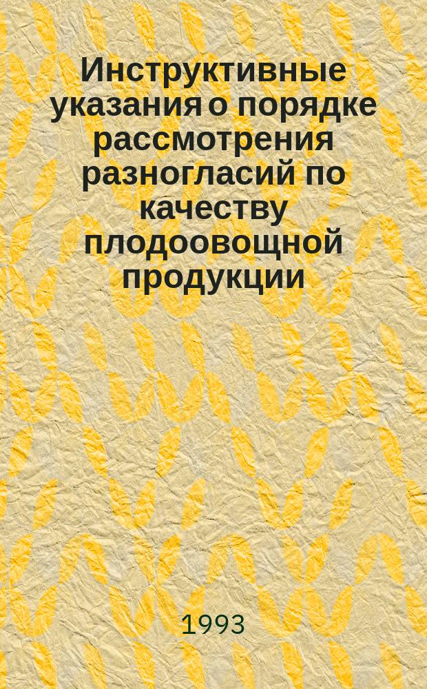 Инструктивные указания о порядке рассмотрения разногласий по качеству плодоовощной продукции, поступающей по завозу в промышленные центры Российской Федерации от поставщиков России, государств СНГ и по импорту, Государственными инспекциями по качеству сельскохозяйственной продукции системы Министерства сельского хозяйства Российской Федерации