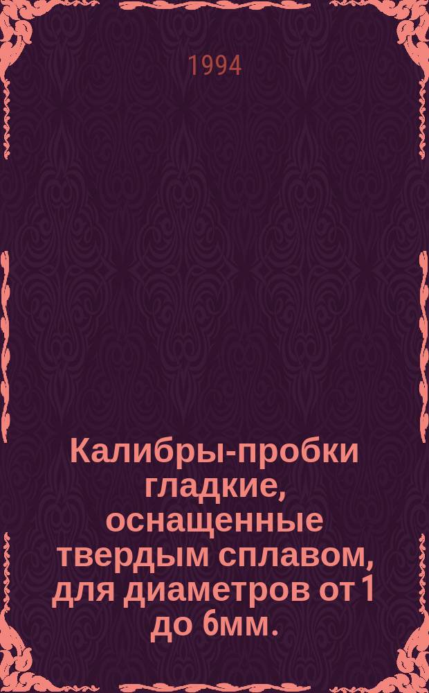 Калибры-пробки гладкие, оснащенные твердым сплавом, для диаметров от 1 до 6мм. : Размеры