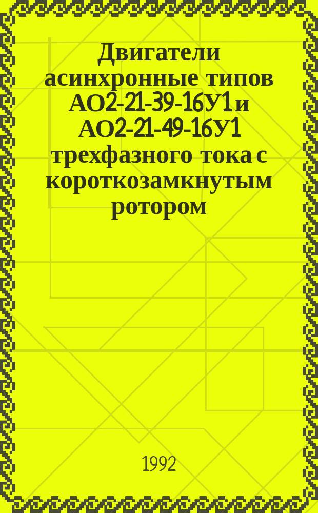 Двигатели асинхронные типов АО2-21-39-16У1 и АО2-21-49-16У1 трехфазного тока с короткозамкнутым ротором