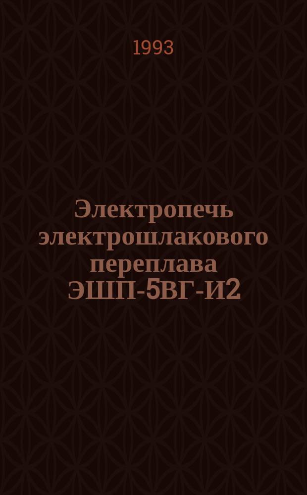 Электропечь электрошлакового переплава ЭШП-5ВГ-И2