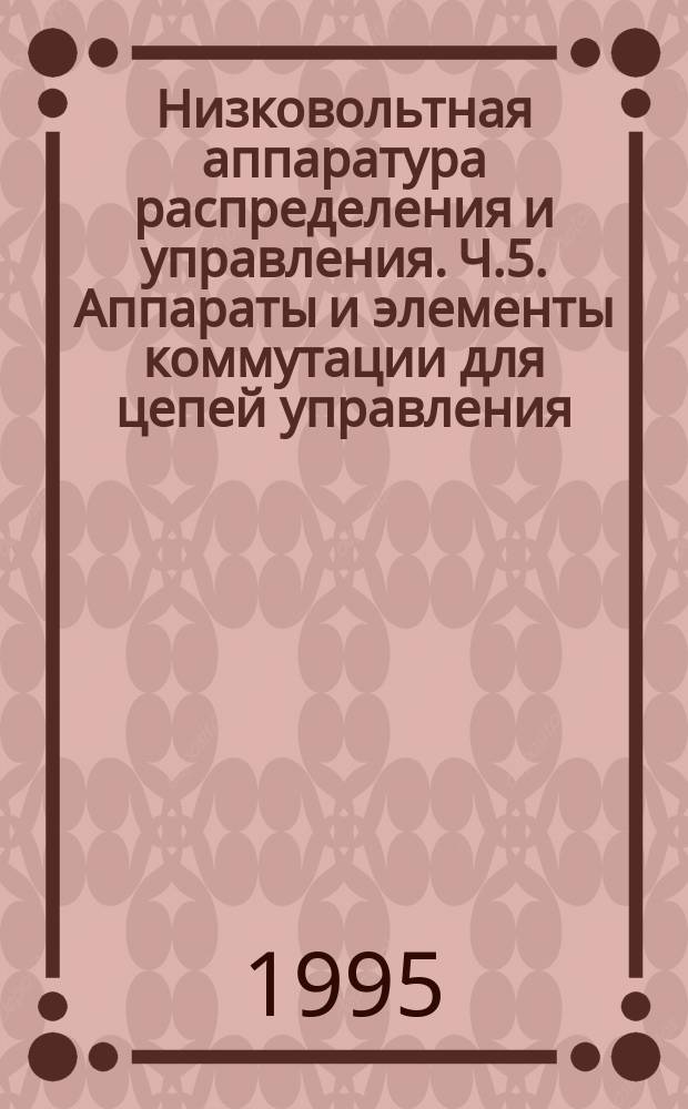 Низковольтная аппаратура распределения и управления. Ч.5. Аппараты и элементы коммутации для цепей управления. Разд.1. Электромеханические аппараты для цепей управления