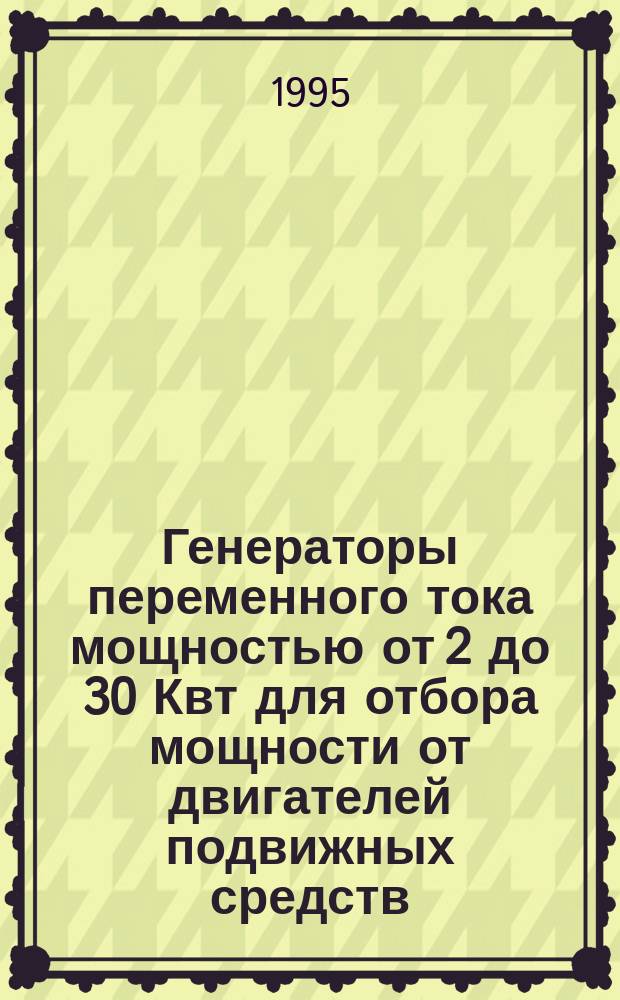 Генераторы переменного тока мощностью от 2 до 30 Квт для отбора мощности от двигателей подвижных средств : Общие техн. условия: Ввод. в действие по особому указанию