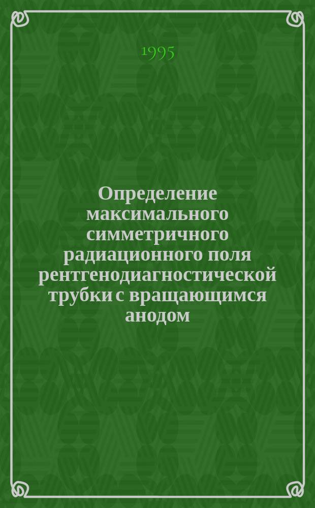 Определение максимального симметричного радиационного поля рентгенодиагностической трубки с вращающимся анодом