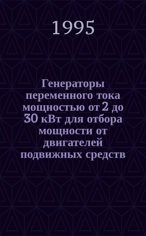 Генераторы переменного тока мощностью от 2 до 30 кВт для отбора мощности от двигателей подвижных средств : Общие техн. условия