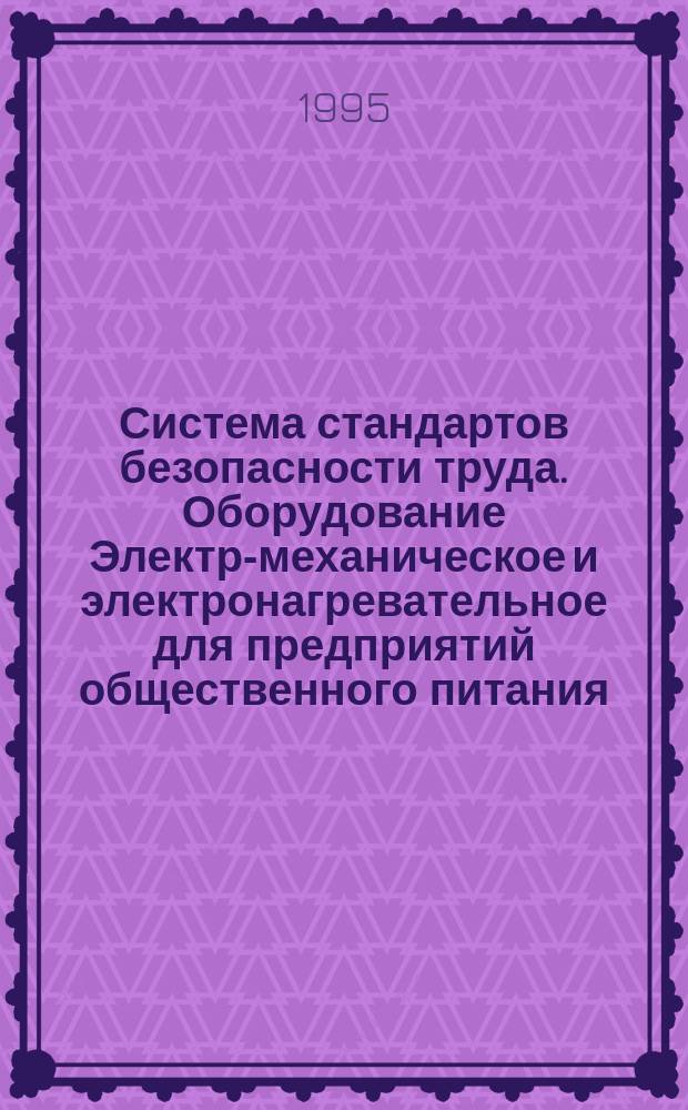 Система стандартов безопасности труда. Оборудование Электро- механическое и электронагревательное для предприятий общественного питания : Общие техн. требования по безопасности и методы испытаний