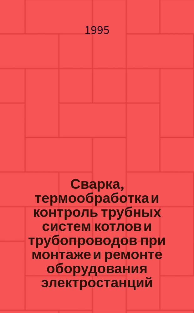 Сварка, термообработка и контроль трубных систем котлов и трубопроводов при монтаже и ремонте оборудования электростанций (РТМ-1с-93)