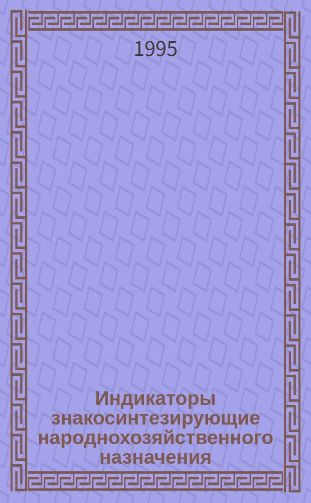 Индикаторы знакосинтезирующие народнохозяйственного назначения: Сб. справ. листов