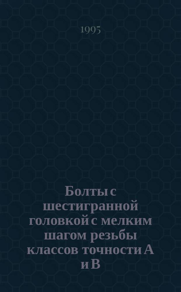 Болты с шестигранной головкой с мелким шагом резьбы классов точности А и В : Технические условия