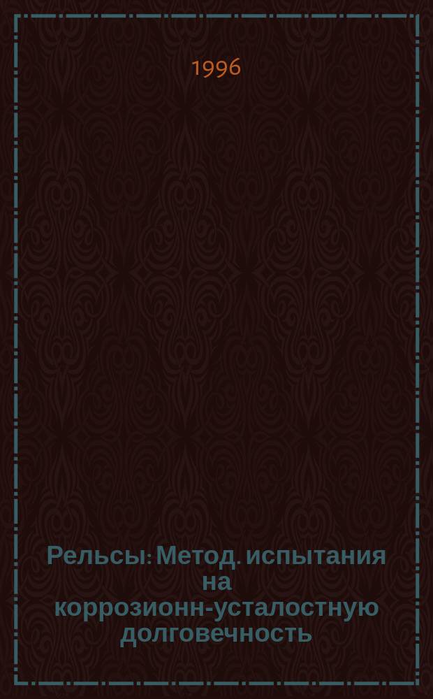 Рельсы : Метод. испытания на коррозионно- усталостную долговечность