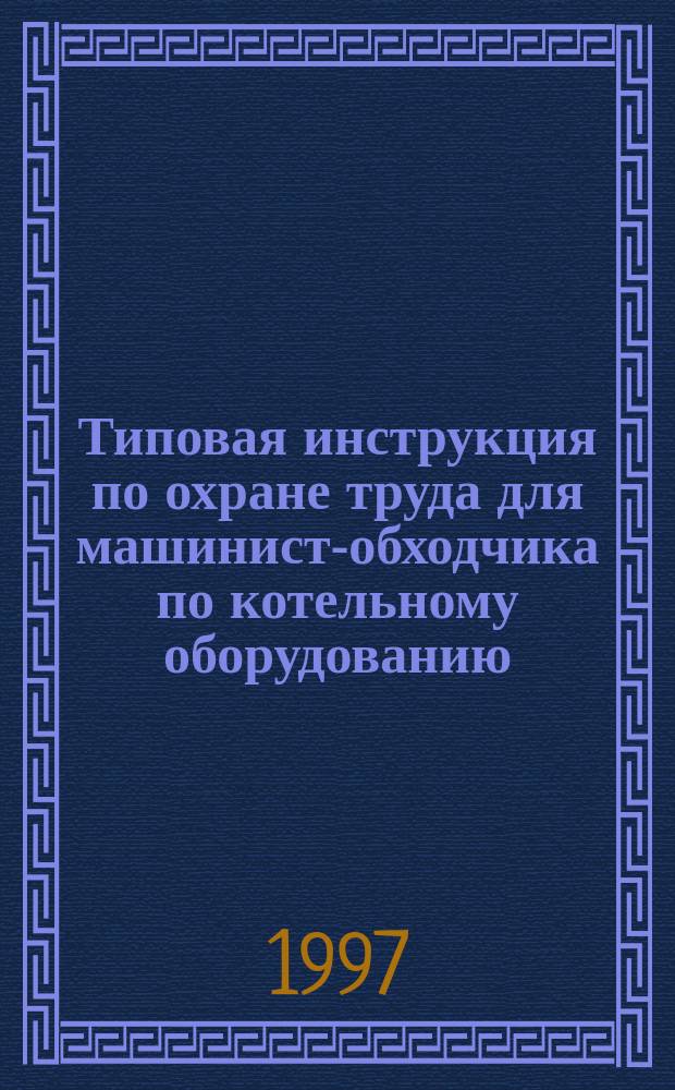 Типовая инструкция по охране труда для машиниста- обходчика по котельному оборудованию