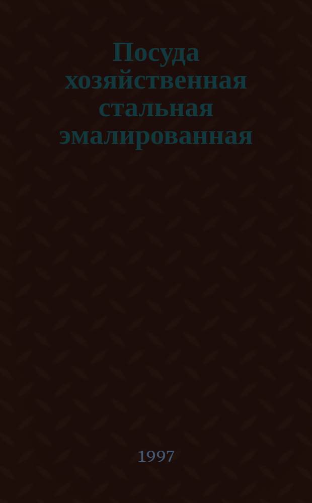 Посуда хозяйственная стальная эмалированная : Общие техн. условия