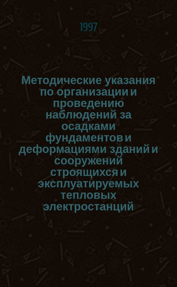 Методические указания по организации и проведению наблюдений за осадками фундаментов и деформациями зданий и сооружений строящихся и эксплуатируемых тепловых электростанций