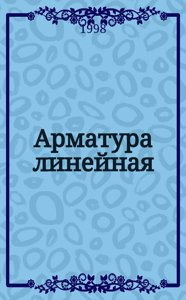 Арматура линейная : Общие техн. условия