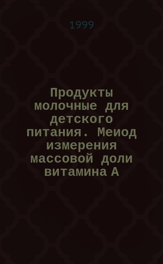 Продукты молочные для детского питания. Меиод измерения массовой доли витамина А (ретинола)