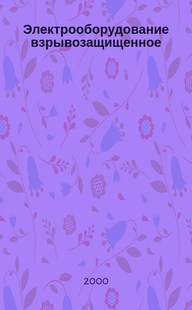 Электрооборудование взрывозащищенное : Ч.17 Проверка и техническое обслуживание электроустановок во взрывоопасных зонах (кроме подземных выработок)