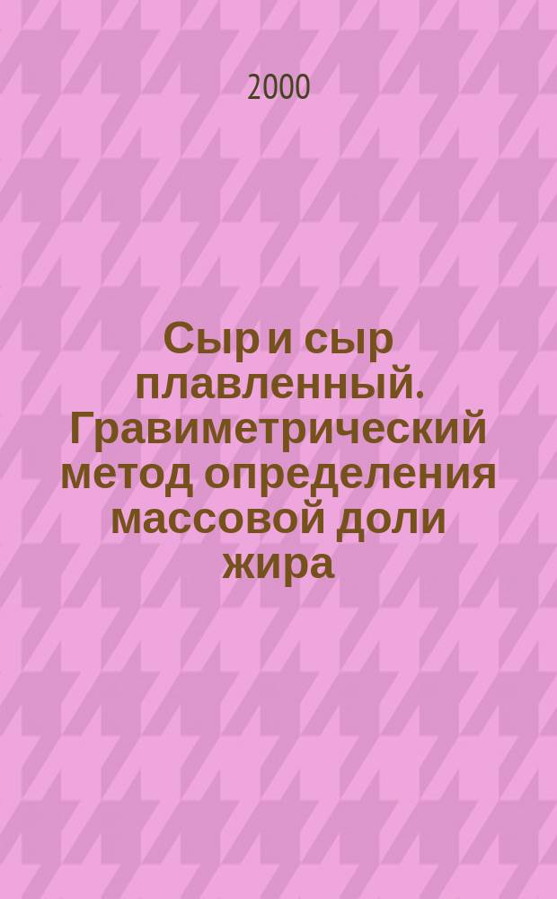 Сыр и сыр плавленный. Гравиметрический метод определения массовой доли жира
