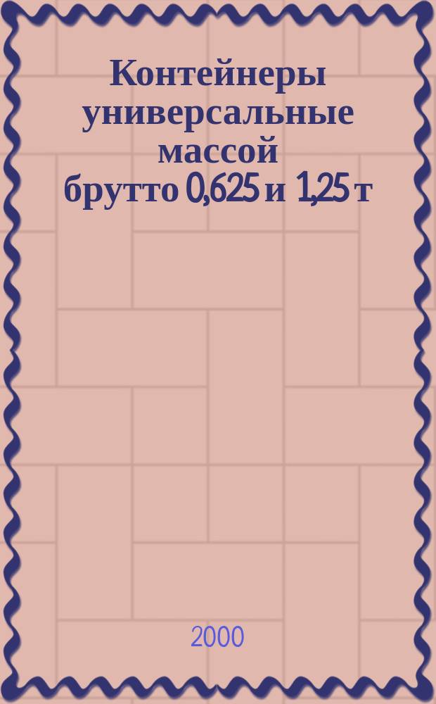Контейнеры универсальные массой брутто 0,625 и 1,25 т : Технические условия