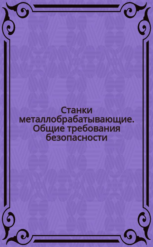 Станки металлобрабатывающие. Общие требования безопасности