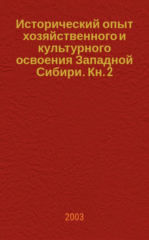 Исторический опыт хозяйственного и культурного освоения Западной Сибири. Кн. 2