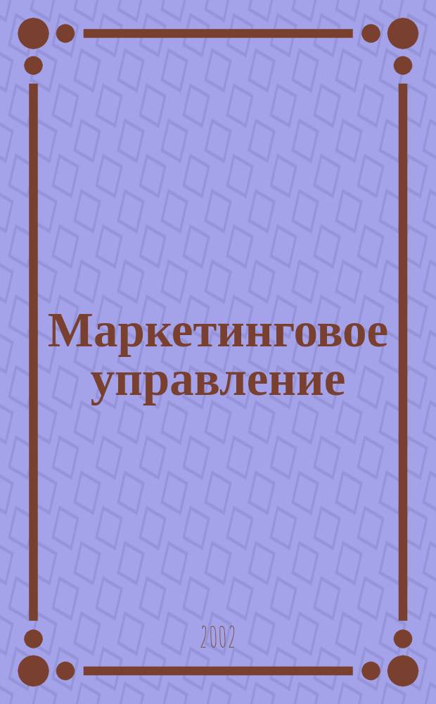 Маркетинговое управление : учеб. пособие