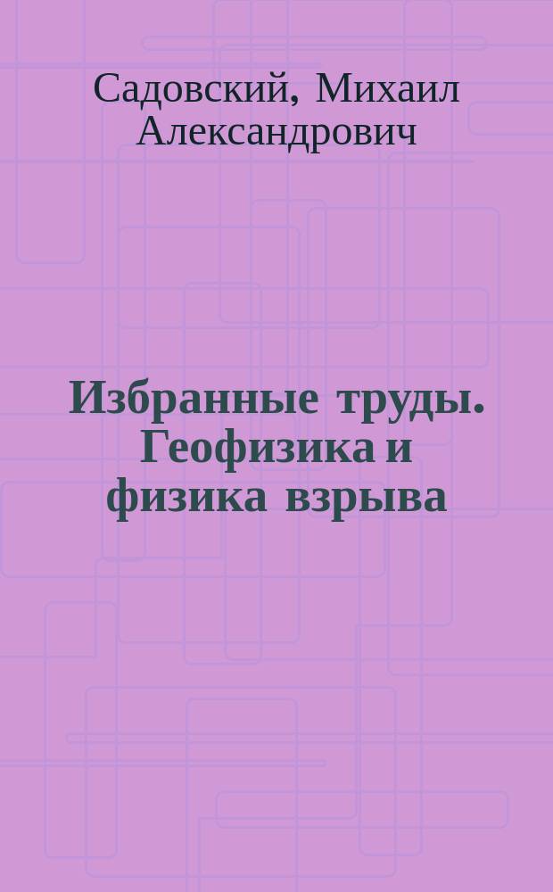 Избранные труды. Геофизика и физика взрыва