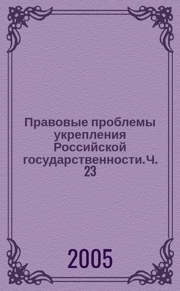 Правовые проблемы укрепления Российской государственности. Ч. 23
