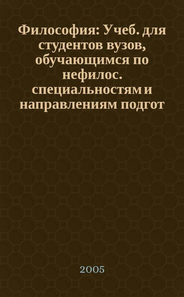 Философия : Учеб. для студентов вузов, обучающимся по нефилос. специальностям и направлениям подгот
