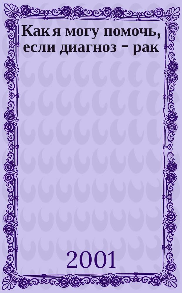 Как я могу помочь, если диагноз - рак