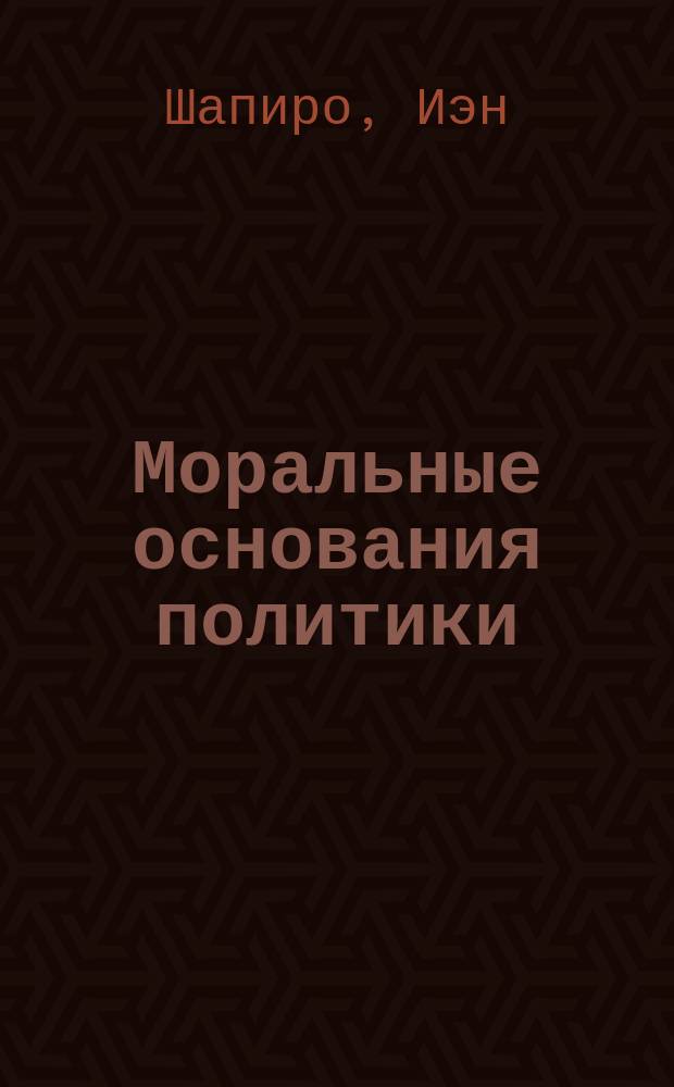 Моральные основания политики : учеб. пособие