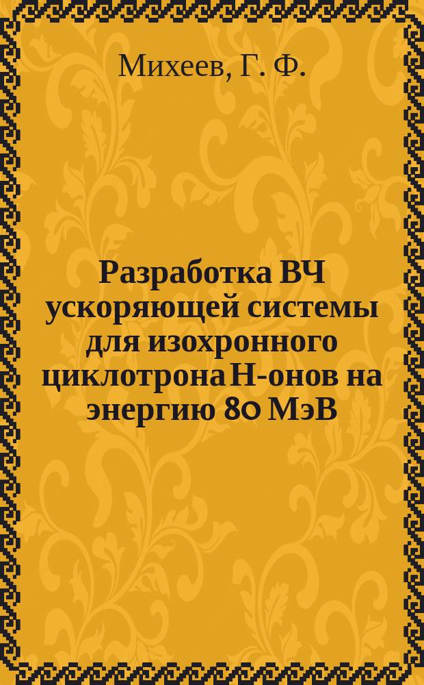 Разработка ВЧ ускоряющей системы для изохронного циклотрона Н -ионов на энергию 80 МэВ