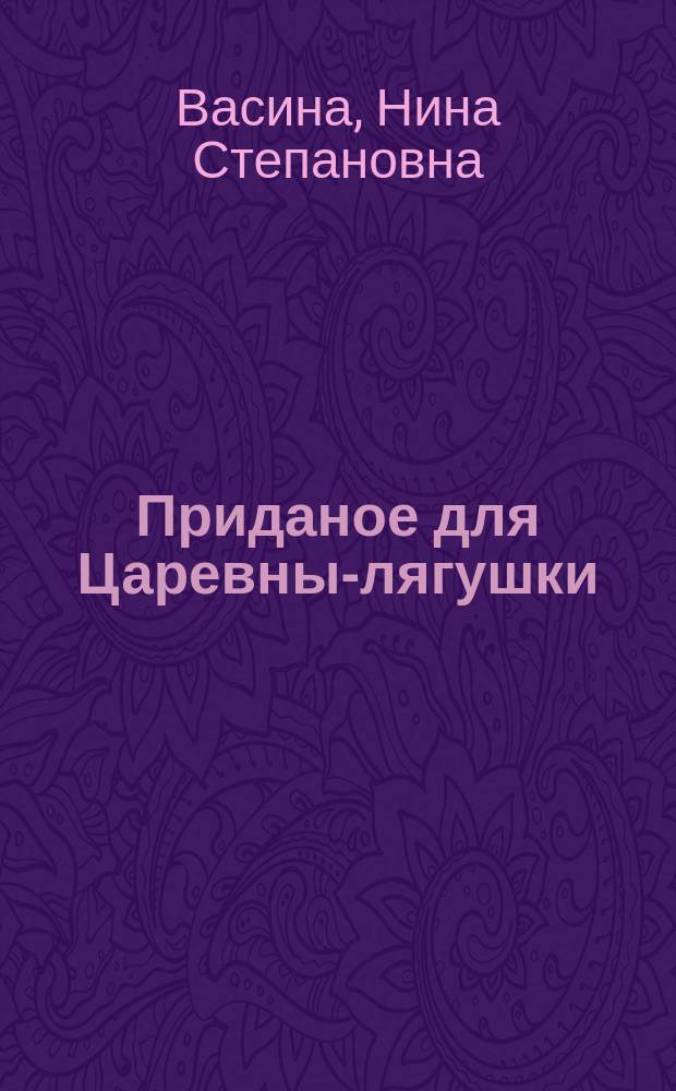 Приданое для Царевны-лягушки : роман