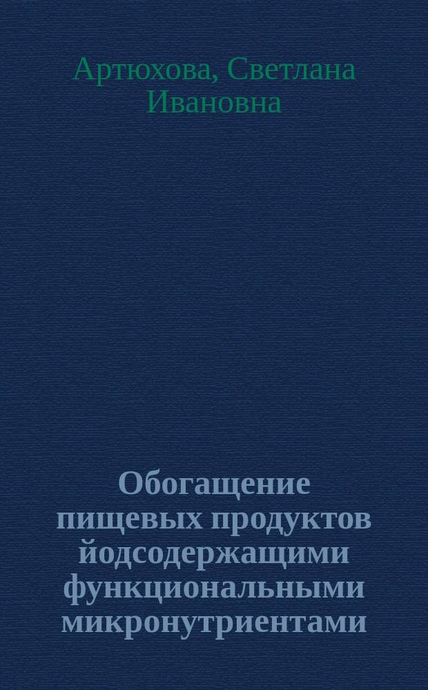 Обогащение пищевых продуктов йодсодержащими функциональными микронутриентами: медико-биологические аспекты и современные технологические подходы : аналит. обзор