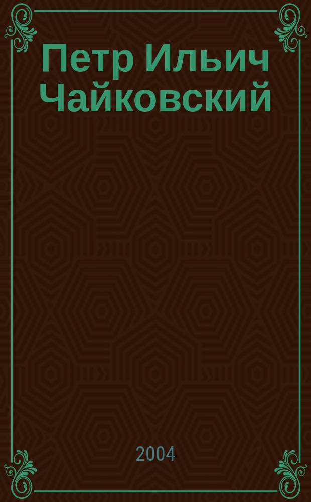 Петр Ильич Чайковский : (1840-1893) : рус. композитор, которого знает весь мир